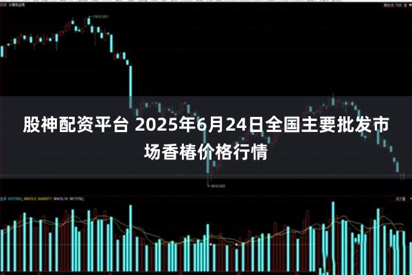 股神配资平台 2025年6月24日全国主要批发市场香椿价格行情